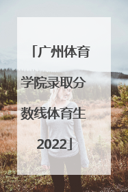 「广州体育学院录取分数线体育生2022」2020年广州体育学院体育单招录取分数线