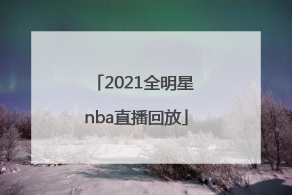 「2021全明星nba直播回放」2021全明星比赛直播回放视频
