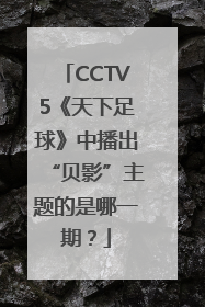 CCTV5《天下足球》中播出“贝影”主题的是哪一期？