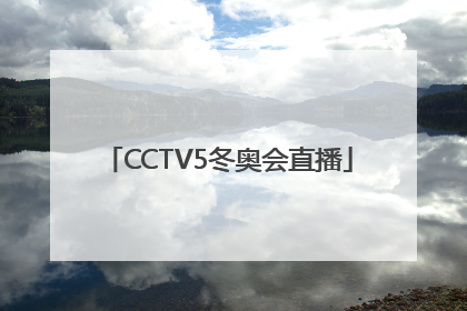 「CCTV5冬奥会直播」cctv5冬奥会直播回放